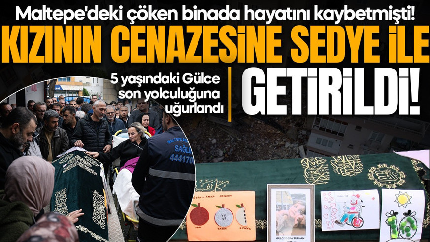 Kızının cenazesine sedyeyle getirildi! Maltepe'deki çöken binada hayatını kaybetmişti: 5 yaşındaki Gülce son yolculuğuna uğurlandı