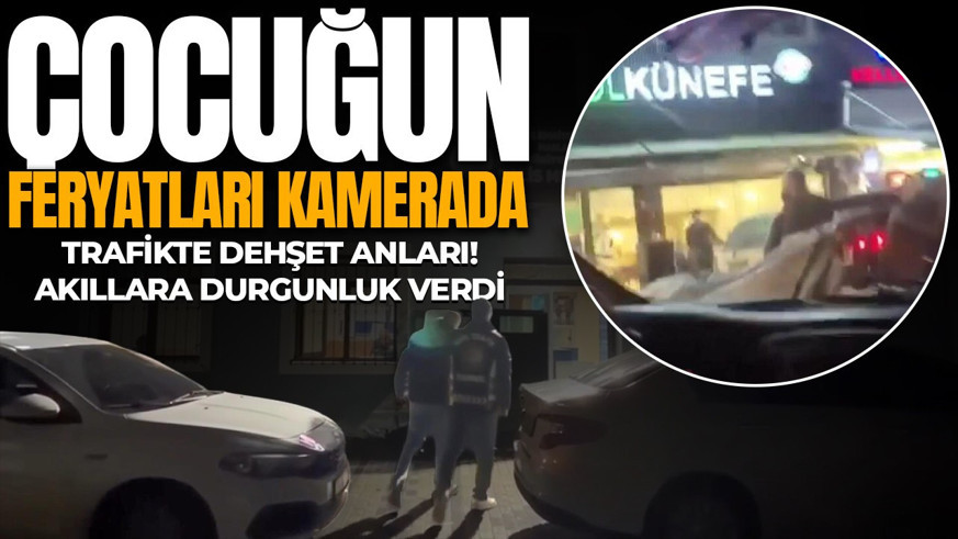 Trafikte akıllara durgunluk veren dehşet: Gözyaşları içinde babasına seslendi! O görüntüler yürekleri dağladı