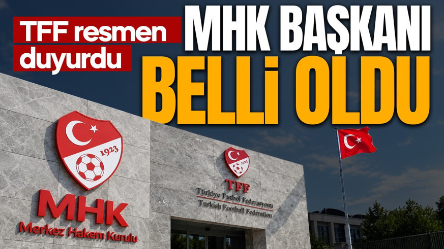 MHK Başkanı belli oldu! TFF resmen açıkladı