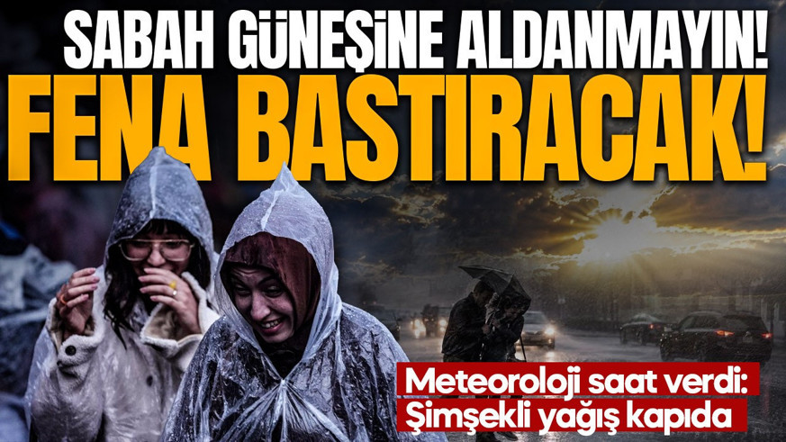 Sabah güneşine aldanmayın! MGM saat vererek uyardı: Gök gürültülü sağanak yağış kapıda!
