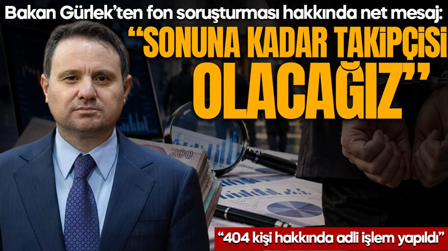 Bakan Gürlek’ten çok net fon soruşturması mesajı: Sonuna kadar takipçisi olacağız!