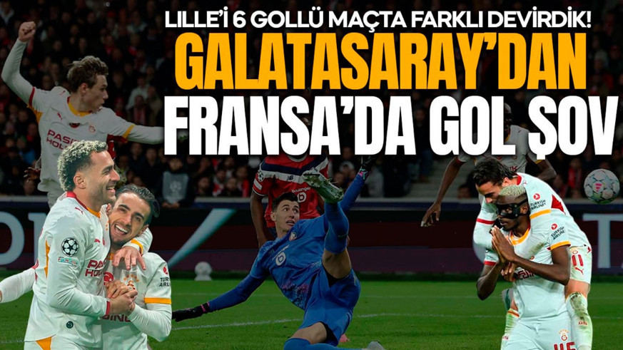 Galatasaray, Fransa’da şov yaptı! Lille’i 6 gollü maçta farklı devirdik