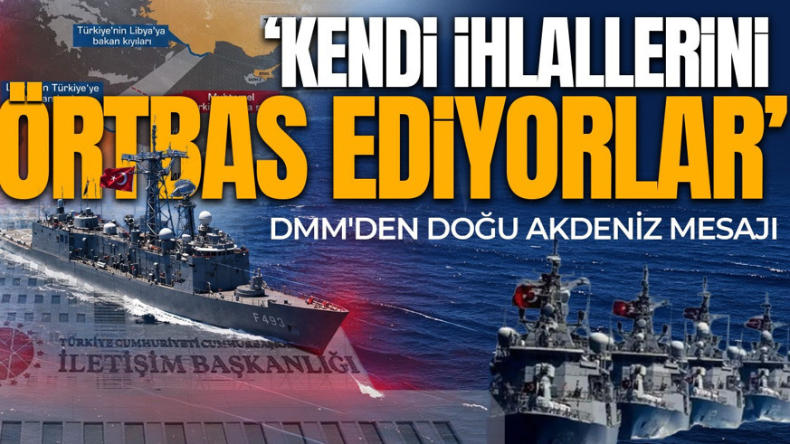DMM'den Doğu Akdeniz iddialarına sert tepki: Türkiye'yi hedef alanlar kendi ihlallerini örtbas ediyor
