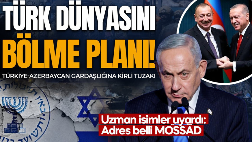 Türk dünyasını bölme planı: Türkiye-Azerbaycan gardaşlığına kirli tuzak! Uzman isimler uyardı: Adres belli MOSSAD