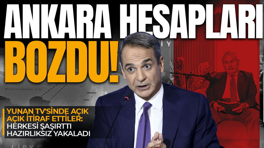 Yunan TV'sinde açık açık itiraf ettiler: Ankara'dan gelen hamle hesapları bozdu
