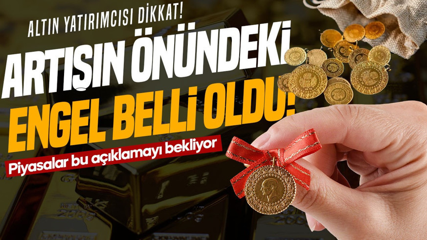 Altın yatırımcısı dikkat! Artışın önündeki engel belli oldu! Piyasalar bu açıklamayı bekliyor