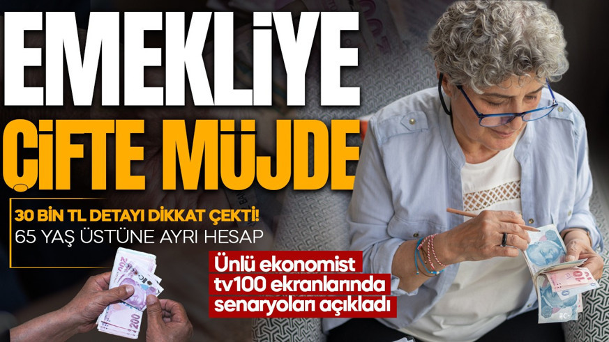 Emekliye çifte müjde! Ünlü ekonomist tv100 ekranlarında senaryoları açıkladı: 30 bin TL detayı dikkat çekti! 65 yaş üstüne ayrı hesap