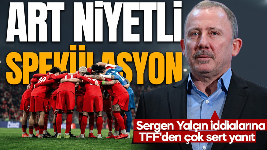 Sergen Yalçın iddialarına TFF'den çok sert yanıt: Art niyetli spekülasyon