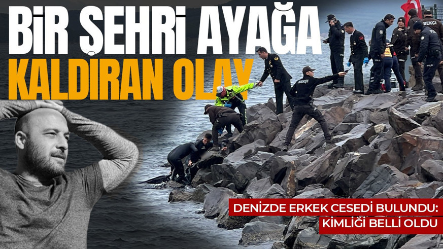 Bir şehri ayağa kaldıran olay! Denizde erkek cesedi bulundu: Kimliği belli oldu
