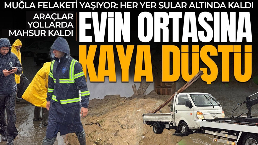 Muğla felaketi yaşıyor! Evler sular altında kaldı, yollar göle döndü: Bir evin ortasına kaya düştü