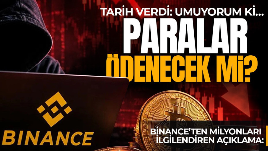 Binance’ten milyonları ilgilendiren açıklama: Tarih verdi: Umuyorum ki… Paralar ödenecek mi?