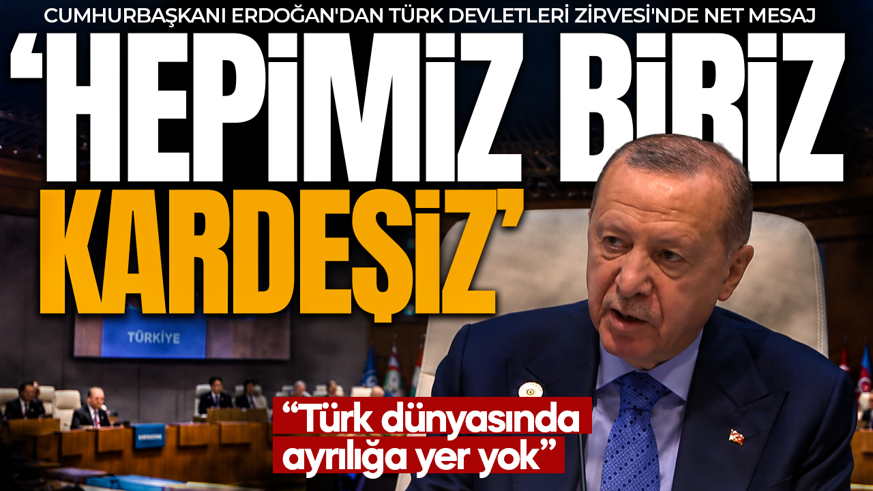 Cumhurbaşkanı Erdoğan'dan Türk Devletleri Zirvesi'nde net mesaj: Türk dünyasında ayrılığa yer yok