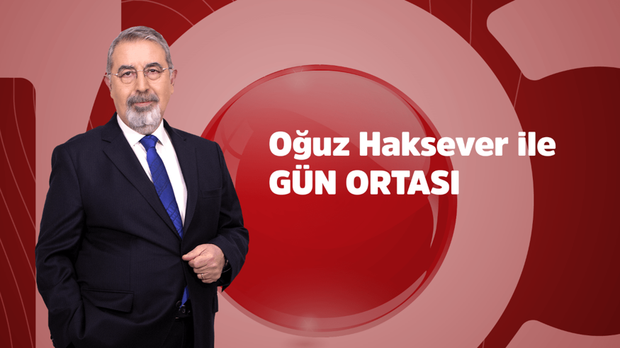 Oğuz Haksever ile Gün Ortası